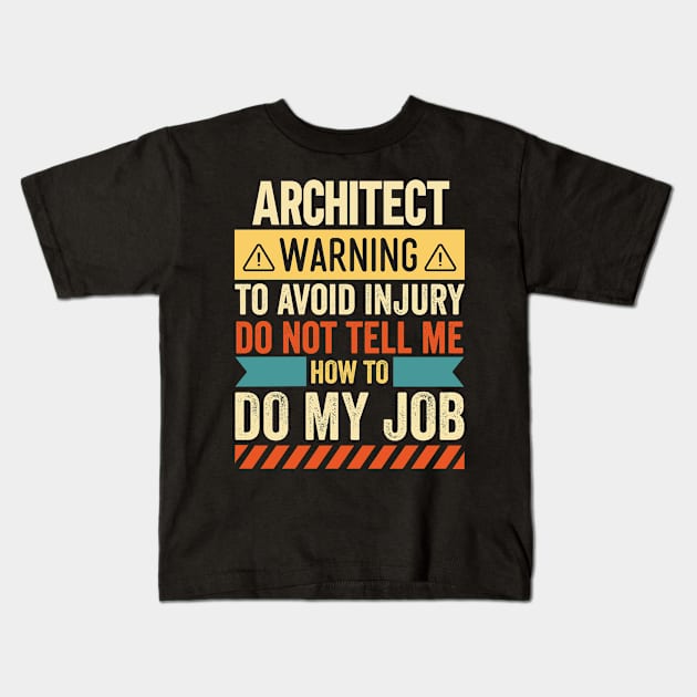 Architect Warning Do Not Tell Me How To Do My Job Kids T-Shirt by Stay Weird